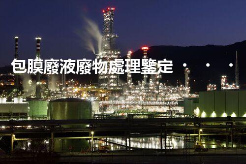 包膜廢液廢物處理鑒定，解決環(huán)境污染的頭等大事